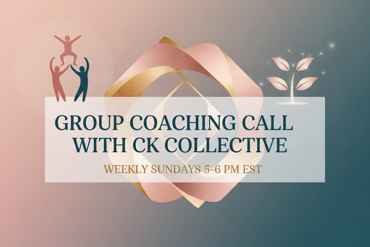 Group Coaching Call with CK Collective. Weekly Sunday at 5pm EST to 6 pm EST.
